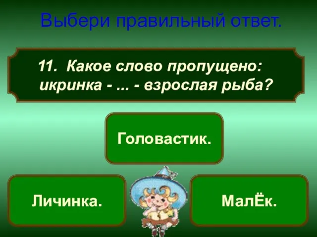 Какое слово пропущено: икринка - ... - взрослая рыба? Выбери правильный ответ. МалЁк. Личинка. Головастик.