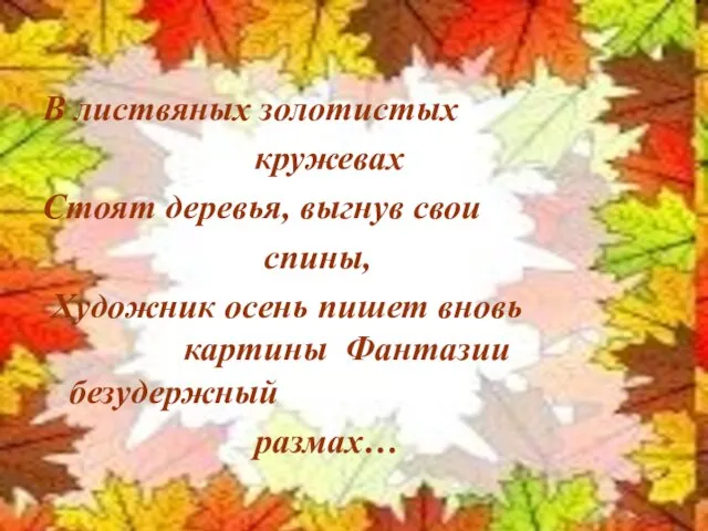 В листвяных золотистых кружевах Стоят деревья, выгнув свои спины, Художник осень пишет