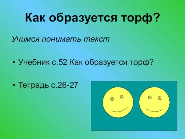 Как образуется торф? Учимся понимать текст Учебник с.52 Как образуется торф? Тетрадь с.26-27