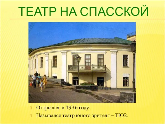 ТЕАТР НА СПАССКОЙ Открылся в 1936 году. Назывался театр юного зрителя – ТЮЗ.