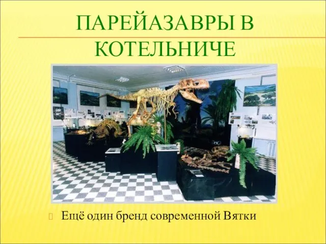 ПАРЕЙАЗАВРЫ В КОТЕЛЬНИЧЕ Ещё один бренд современной Вятки