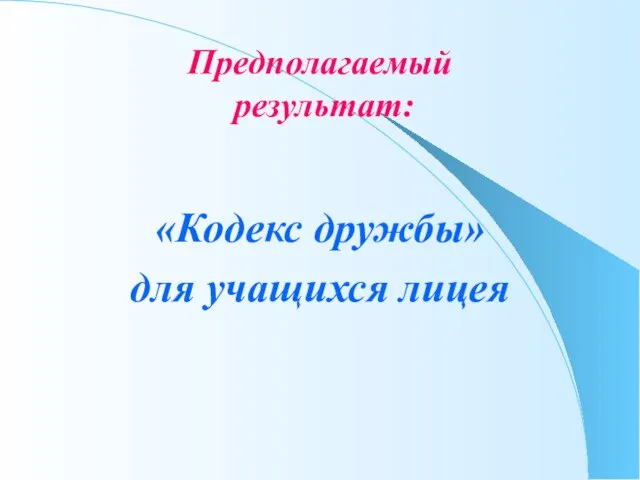 Предполагаемый результат: «Кодекс дружбы» для учащихся лицея