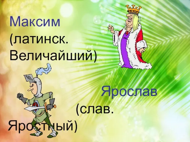 Ярослав (слав. Яростный) Максим (латинск. Величайший)