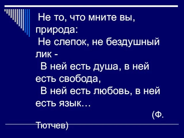 Не то, что мните вы, природа: Не слепок, не бездушный лик -