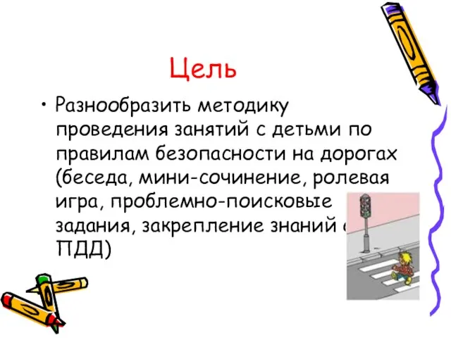 Цель Разнообразить методику проведения занятий с детьми по правилам безопасности на дорогах