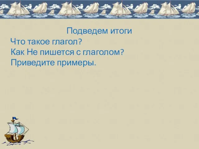 Подведем итоги Что такое глагол? Как Не пишется с глаголом? Приведите примеры.