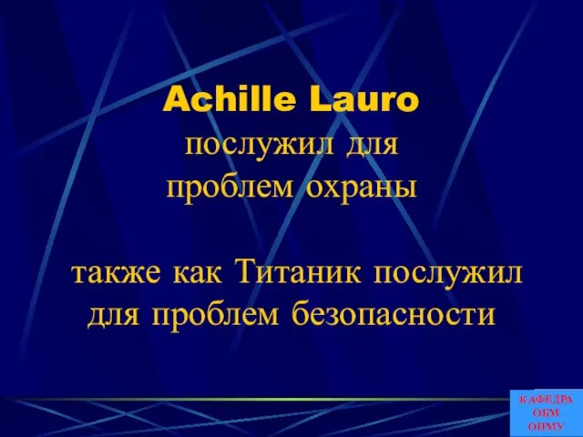 Achille Lauro послужил для проблем охраны также как Титаник послужил для проблем безопасности КАФЕДРА ОБМ ОНМУ