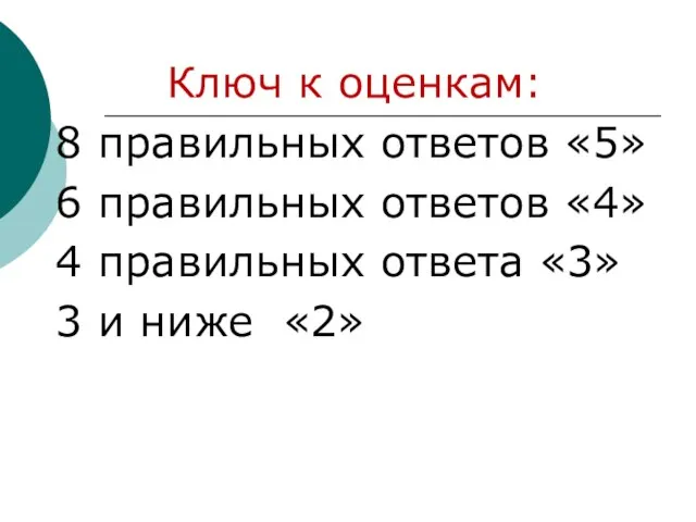 Ключ к оценкам: 8 правильных ответов «5» 6 правильных ответов «4» 4