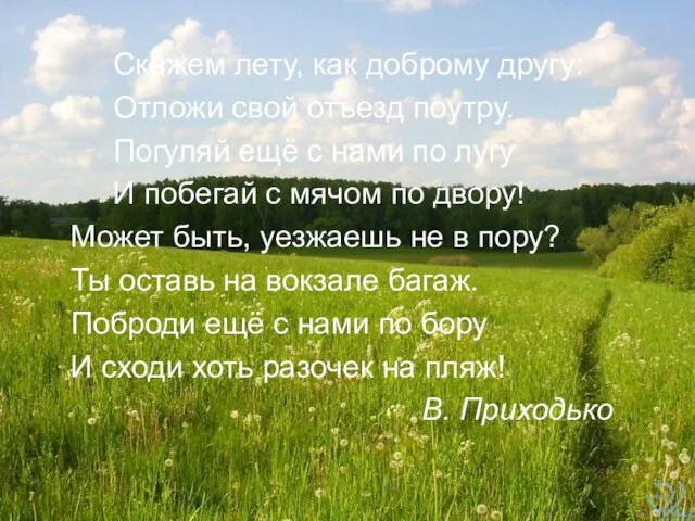 Скажем лету, как доброму другу: Отложи свой отъезд поутру. Погуляй ещё с