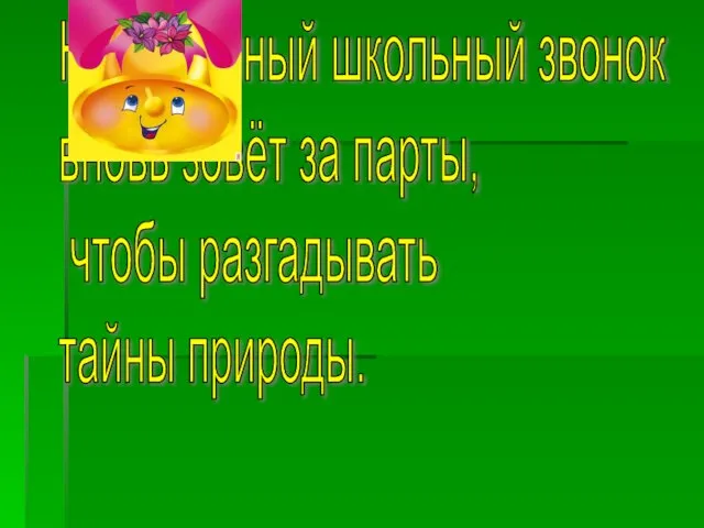 Неугомонный школьный звонок вновь зовёт за парты, чтобы разгадывать тайны природы.