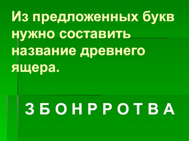 Из предложенных букв нужно составить название древнего ящера. З Б О Н