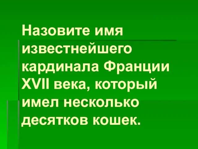 Назовите имя известнейшего кардинала Франции ХVII века, который имел несколько десятков кошек.