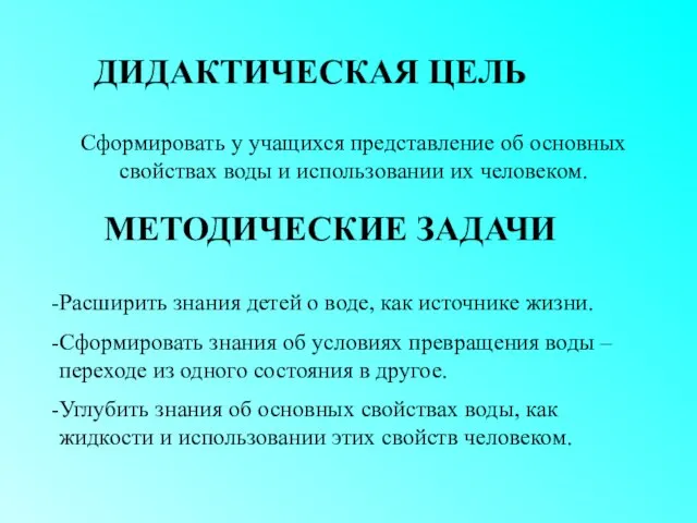 ДИДАКТИЧЕСКАЯ ЦЕЛЬ Сформировать у учащихся представление об основных свойствах воды и использовании