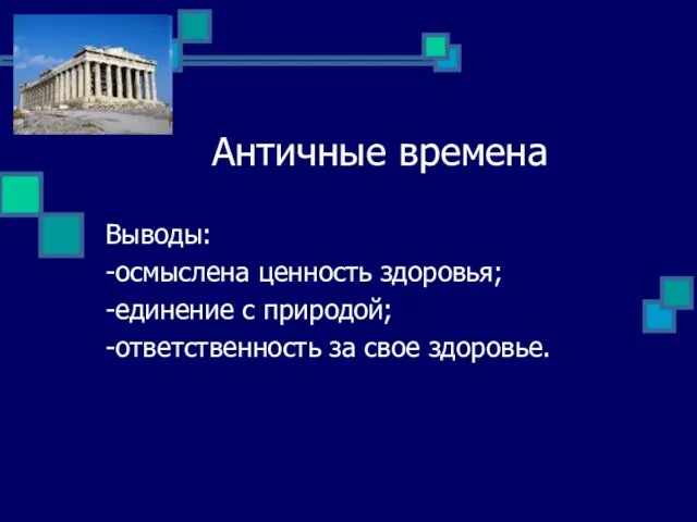 Античные времена Выводы: -осмыслена ценность здоровья; -единение с природой; -ответственность за свое здоровье.