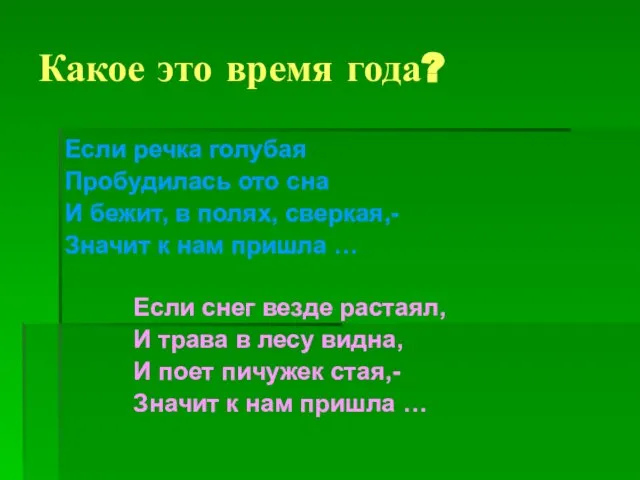 Какое это время года? Если речка голубая Пробудилась ото сна И бежит,