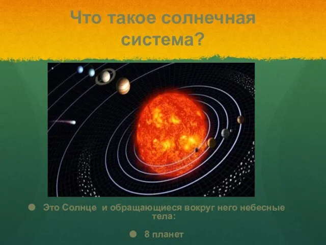 Что такое солнечная система? Это Солнце и обращающиеся вокруг него небесные тела: 8 планет