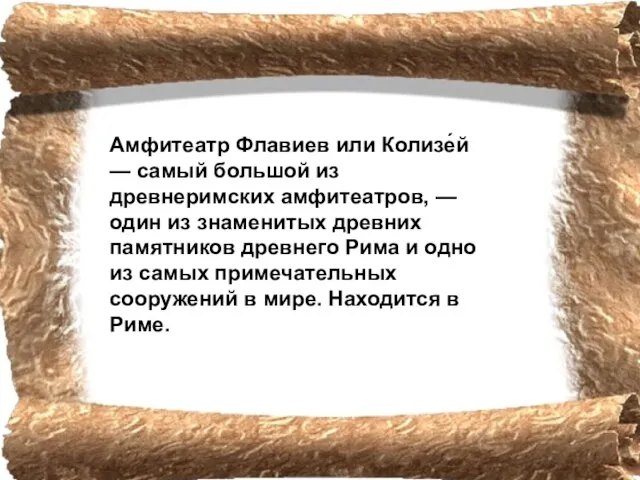 Амфитеатр Флавиев или Колизе́й — самый большой из древнеримских амфитеатров, — один