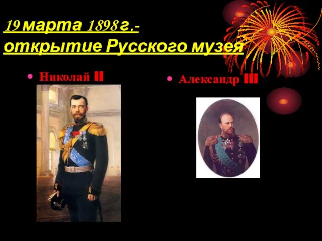 19 марта 1898 г.- открытие Русского музея Николай II Александр III