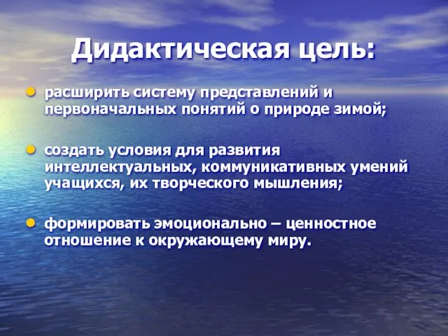 Дидактическая цель: расширить систему представлений и первоначальных понятий о природе зимой; создать