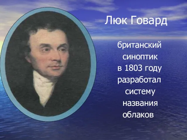 Люк Говард британский синоптик в 1803 году разработал систему названия облаков