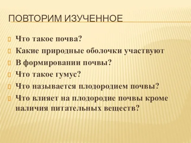 Повторим изученное Что такое почва? Какие природные оболочки участвуют В формировании почвы?