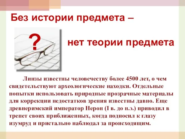 Линзы известны человечеству более 4500 лет, о чем свидетельствуют археологические находки. Отдельные