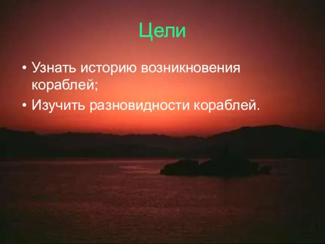 Цели Узнать историю возникновения кораблей; Изучить разновидности кораблей.