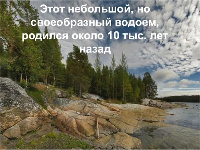 Этот небольшой, но своеобразный водоем, родился около 10 тыс. лет назад