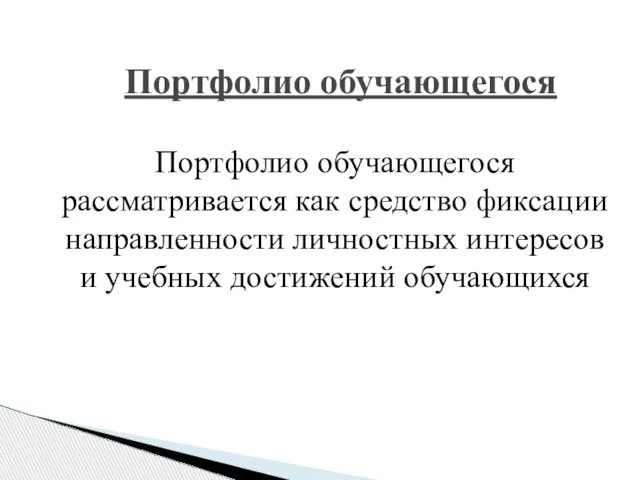 Портфолио обучающегося Портфолио обучающегося рассматривается как средство фиксации направленности личностных интересов и учебных достижений обучающихся