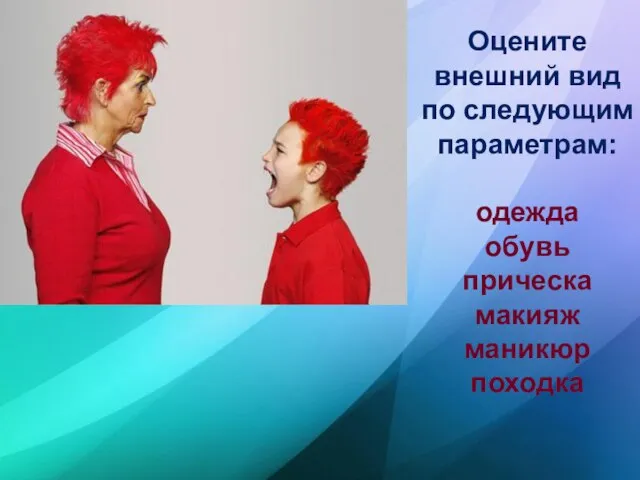 Оцените внешний вид по следующим параметрам: одежда обувь прическа макияж маникюр походка