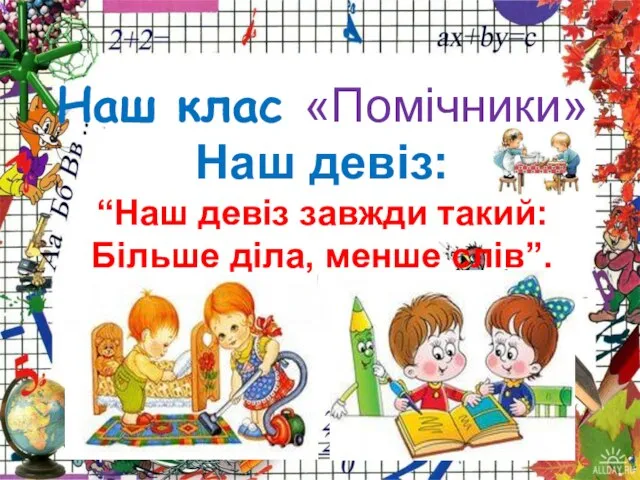 Наш клас «Помічники» Наш девіз: “Наш девіз завжди такий: Більше діла, менше слів”.