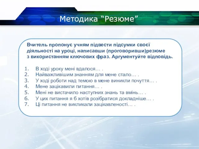 Методика “Резюме” Вчитель пропонує учням підвести підсумки своєї діяльності на уроці, написавши