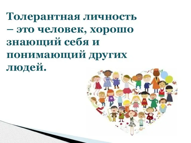 Толерантная личность – это человек, хорошо знающий себя и понимающий других людей.