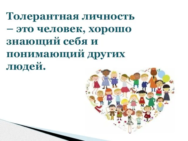 Толерантная личность – это человек, хорошо знающий себя и понимающий других людей.