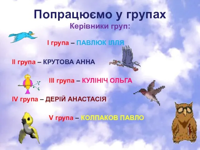 Попрацюємо у групах Керівники груп: І група – ПАВЛЮК ІЛЛЯ ІІ група