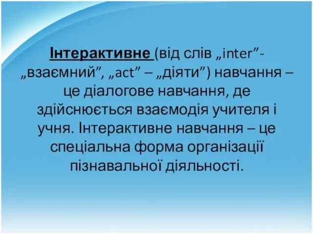 Інтерактивне (від слів „inter”- „взаємний”, „act” – „діяти”) навчання – це діалогове