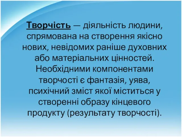 Творчість — діяльність людини, спрямована на створення якісно нових, невідомих раніше духовних