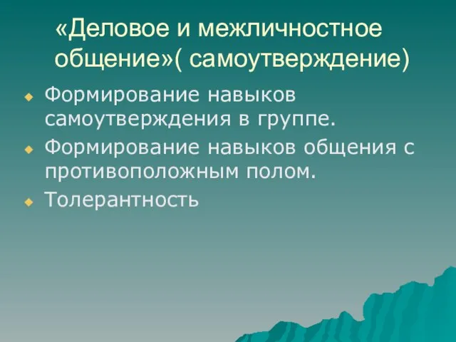 «Деловое и межличностное общение»( самоутверждение) Формирование навыков самоутверждения в группе. Формирование навыков