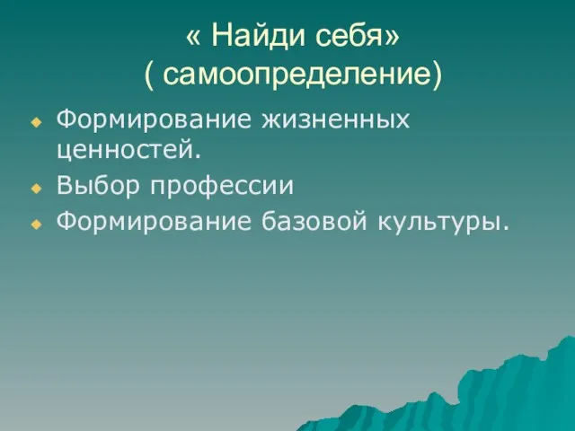 « Найди себя» ( самоопределение) Формирование жизненных ценностей. Выбор профессии Формирование базовой культуры.