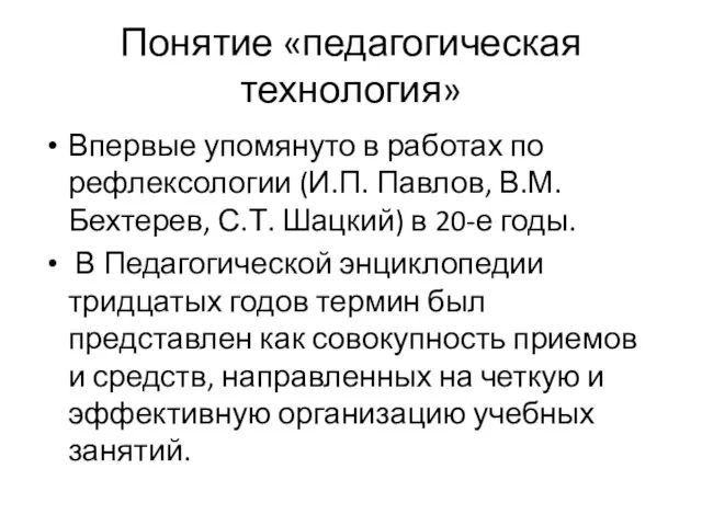 Понятие «педагогическая технология» Впервые упомянуто в работах по рефлексологии (И.П. Павлов, В.М.