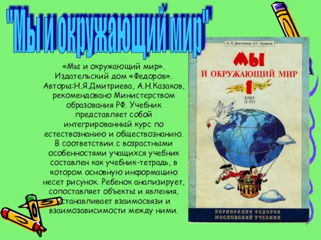 «Мы и окружающий мир».Издательский дом «Федоров». Авторы:Н.Я.Дмитриева, А.Н.Казаков, рекомендовано Министерством образования РФ.