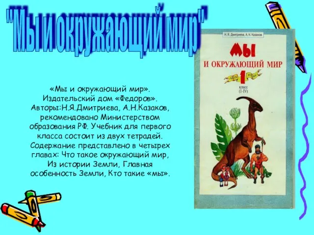 «Мы и окружающий мир».Издательский дом «Федоров». Авторы:Н.Я.Дмитриева, А.Н.Казаков, рекомендовано Министерством образования РФ.