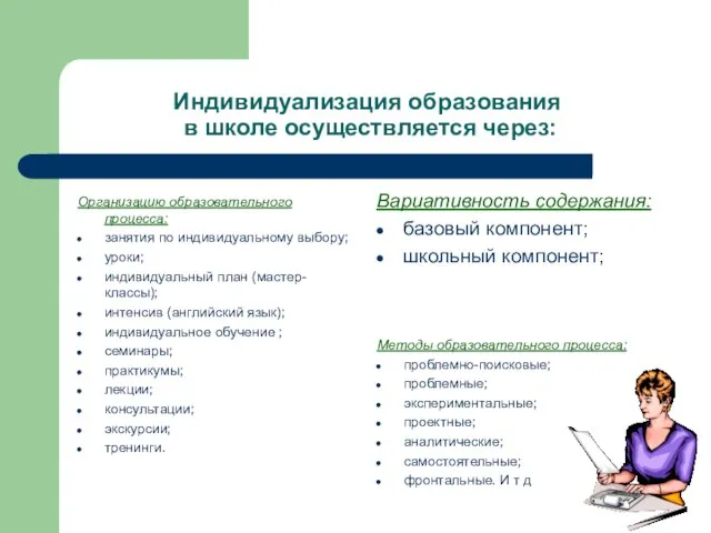 Индивидуализация образования в школе осуществляется через: Вариативность содержания: базовый компонент; школьный компонент;