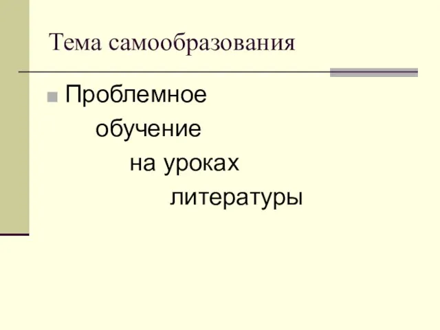 Тема самообразования Проблемное обучение на уроках литературы