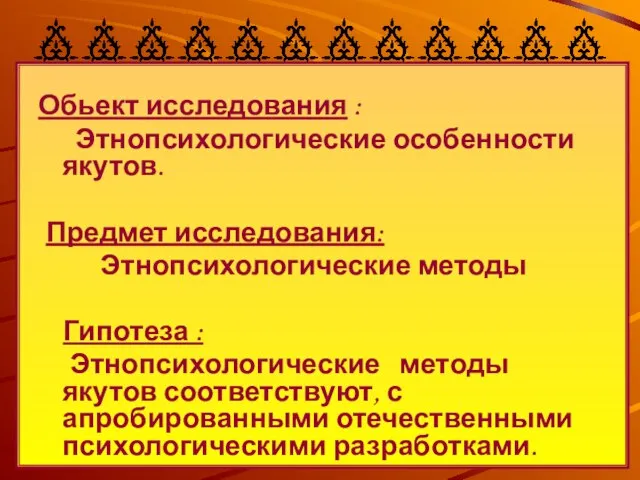 Обьект исследования : Этнопсихологические особенности якутов. Предмет исследования: Этнопсихологические методы Гипотеза :