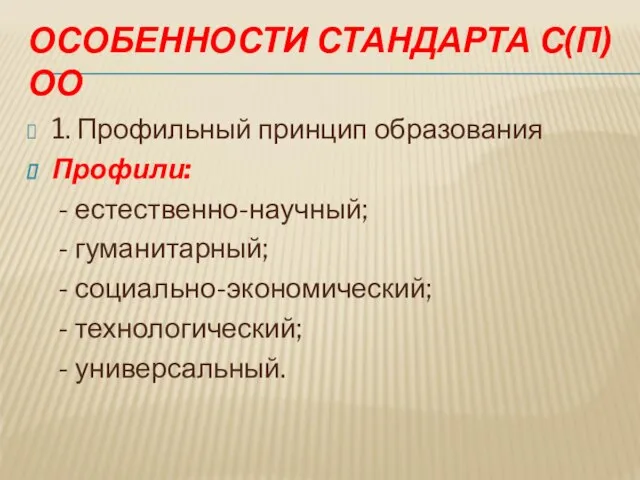 ОСОБЕННОСТИ СТАНДАРТА С(П)ОО 1. Профильный принцип образования Профили: - естественно-научный; - гуманитарный;