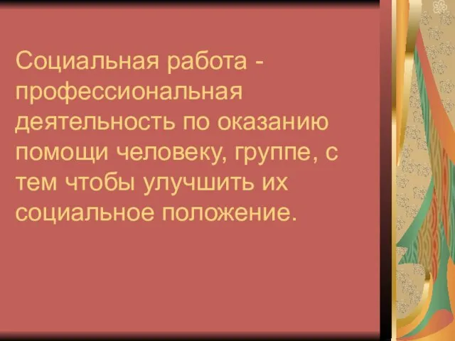 Социальная работа - профессиональная деятельность по оказанию помощи человеку, группе, с тем