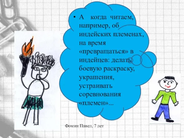 А когда читаем, например, об индейских племенах, на время «превращаться» в индейцев: