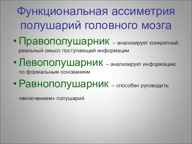 Функциональная ассиметрия полушарий головного мозга Правополушарник – анализирует конкретный, реальный смысл поступающей