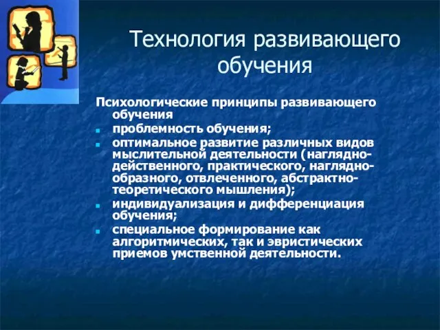 Технология развивающего обучения Психологические принципы развивающего обучения проблемность обучения; оптимальное развитие различных